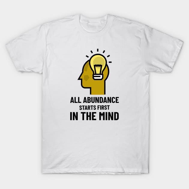 All Abundance Starts First In The Mind T-Shirt by Jitesh Kundra